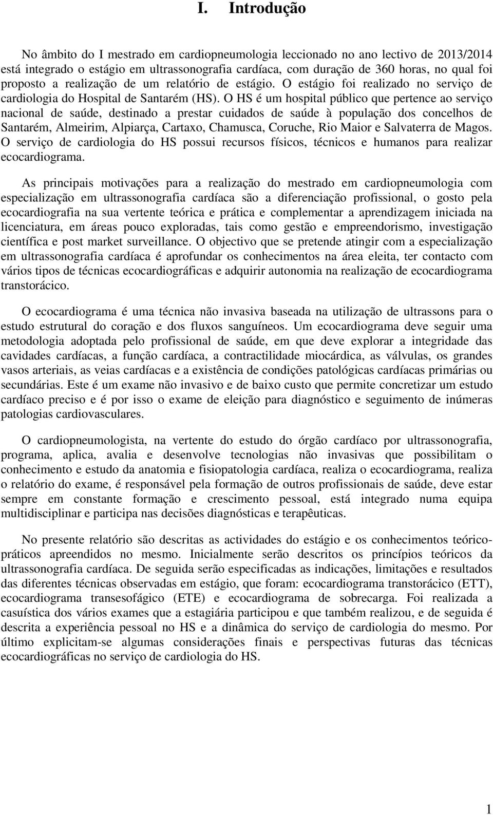 O HS é um hospital público que pertence ao serviço nacional de saúde, destinado a prestar cuidados de saúde à população dos concelhos de Santarém, Almeirim, Alpiarça, Cartaxo, Chamusca, Coruche, Rio