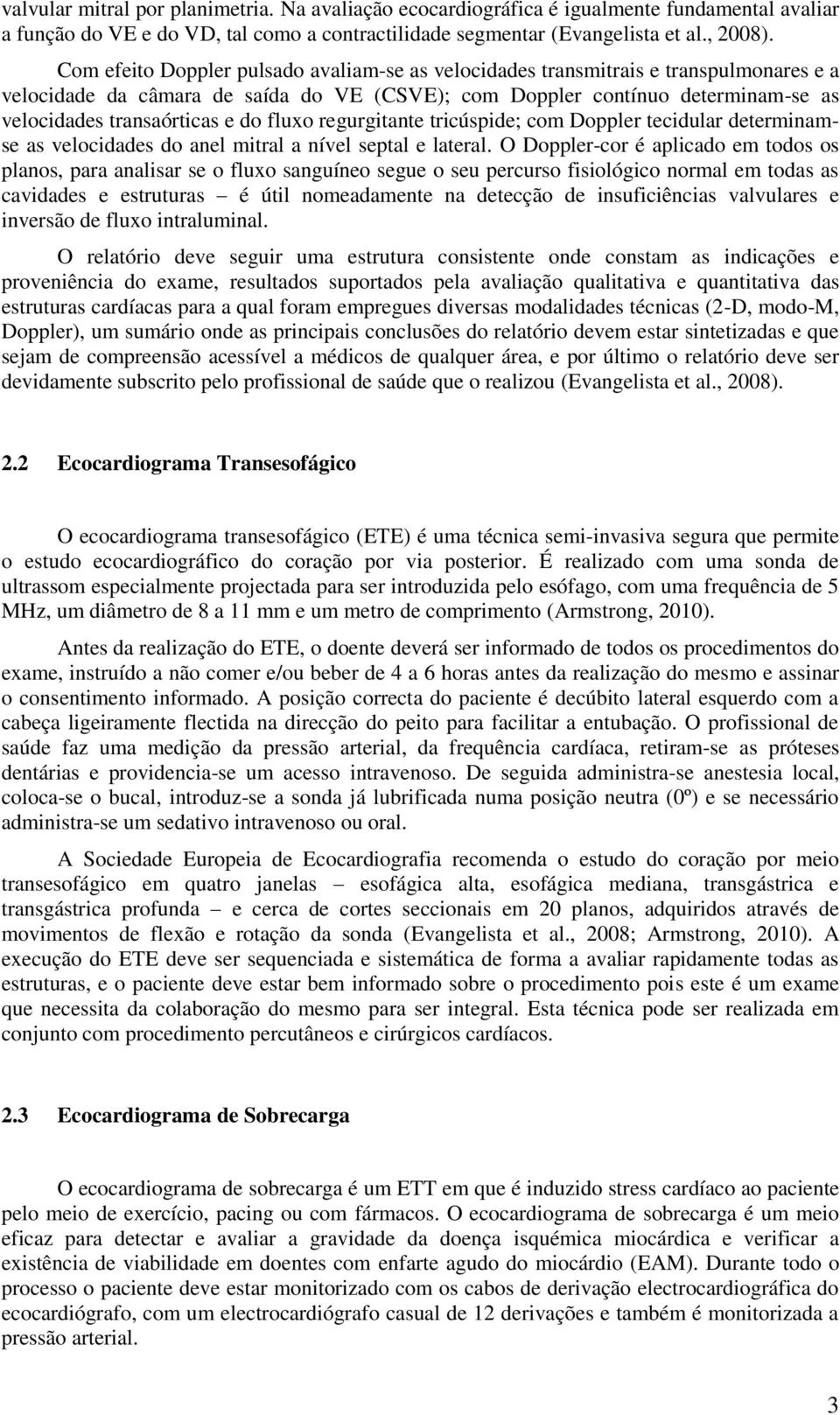 do fluxo regurgitante tricúspide; com Doppler tecidular determinamse as velocidades do anel mitral a nível septal e lateral.