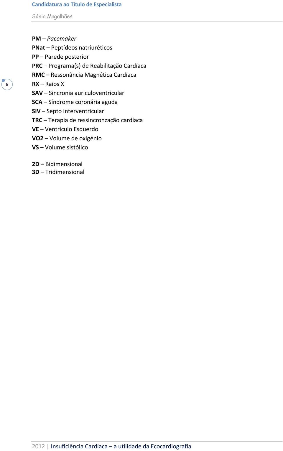 Síndrome coronária aguda SIV Septo interventricular TRC Terapia de ressincronzação cardíaca VE