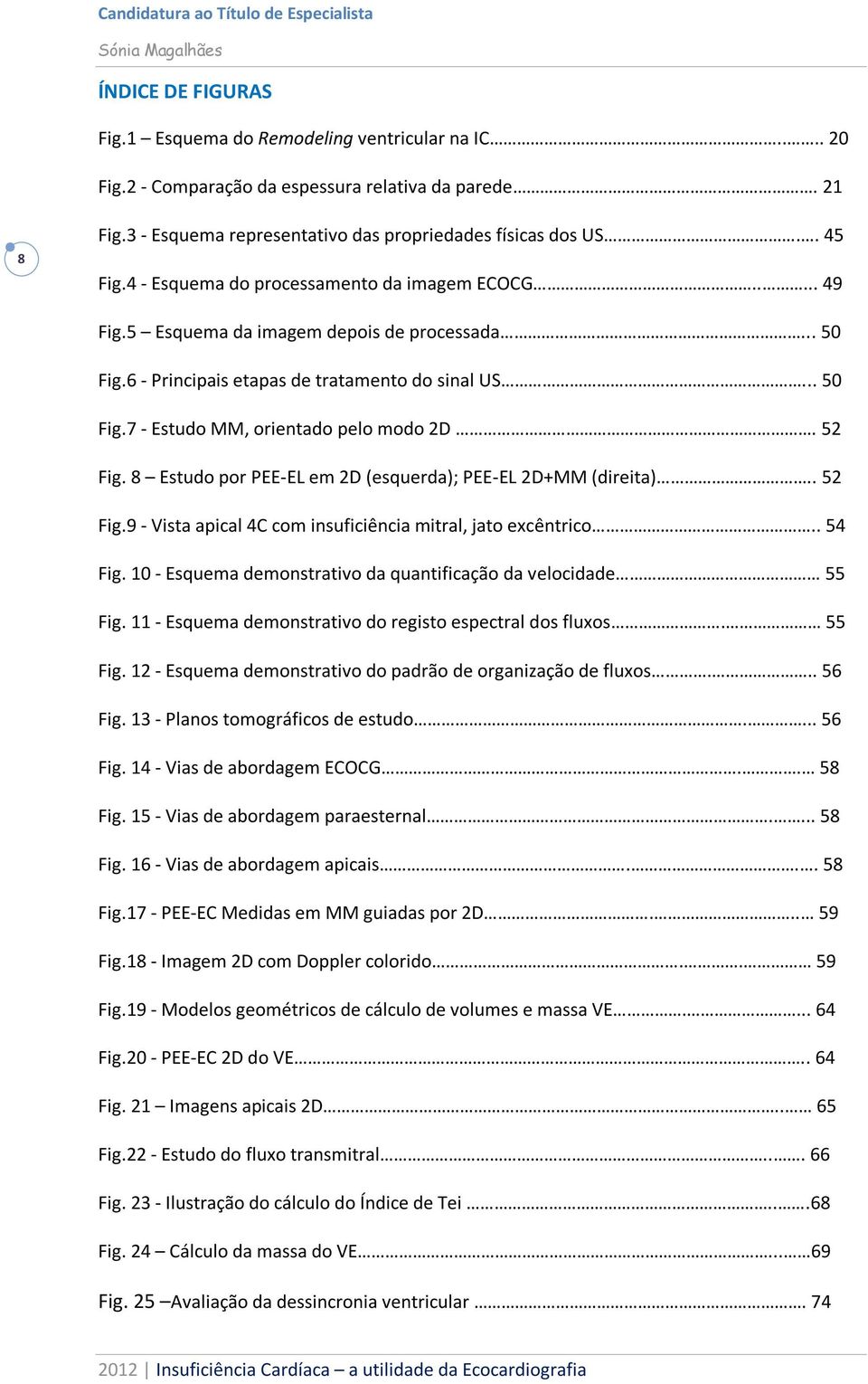 52 Fig. 8 Estudo por PEE-EL em 2D (esquerda); PEE-EL 2D+MM (direita).. 52 Fig.9 - Vista apical 4C com insuficiência mitral, jato excêntrico.. 54 Fig.