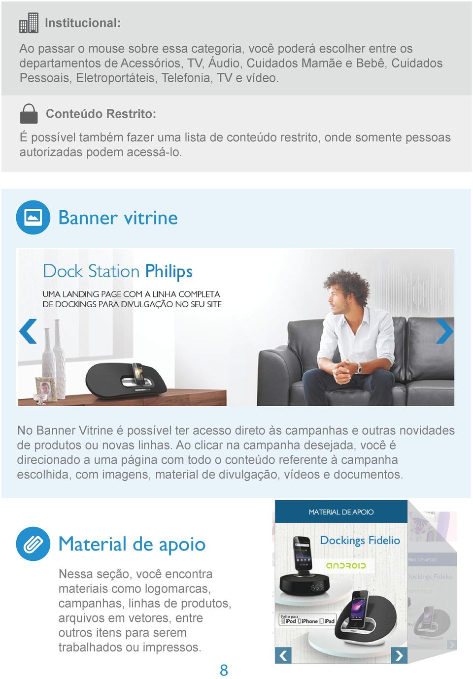 Banner vitrine No Banner Vitrine é possível ter acesso direto às campanhas e outras novidades de produtos ou novas linhas.