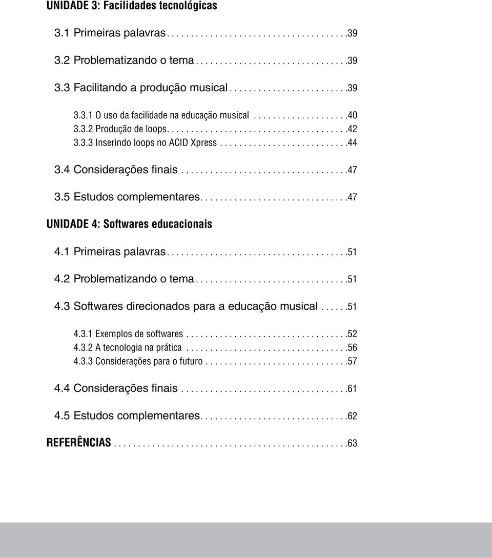 ... 47 Unidade 4: Softwares educacionais 4.1 Primeiras palavras... 51 4.2 Problematizando o tema... 51 4.3 Softwares direcionados para a educação musical...... 51 4.3.1 Exemplos de softwares.................................. 52 4.