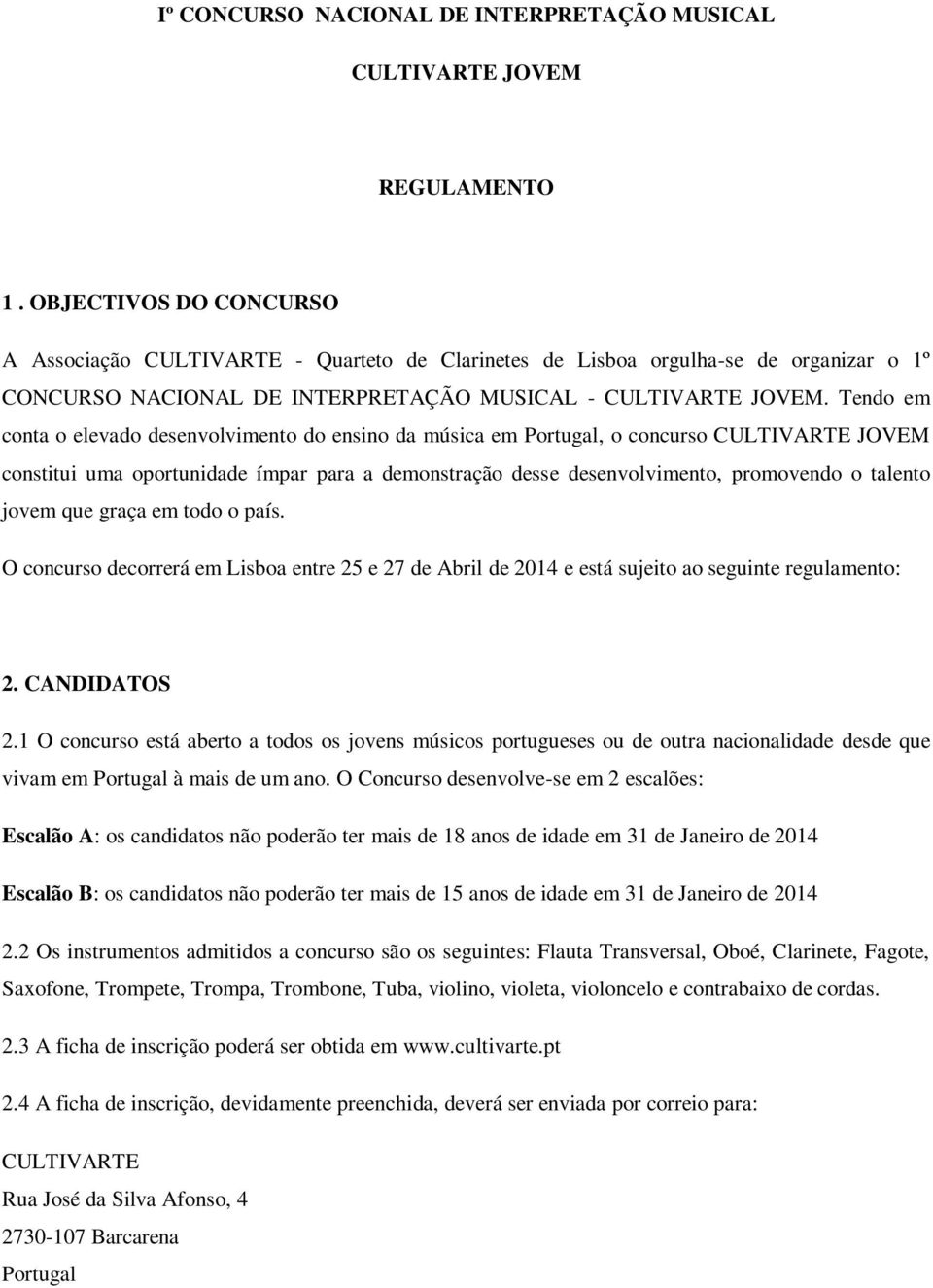 Tendo em conta o elevado desenvolvimento do ensino da música em Portugal, o concurso CULTIVARTE JOVEM constitui uma oportunidade ímpar para a demonstração desse desenvolvimento, promovendo o talento