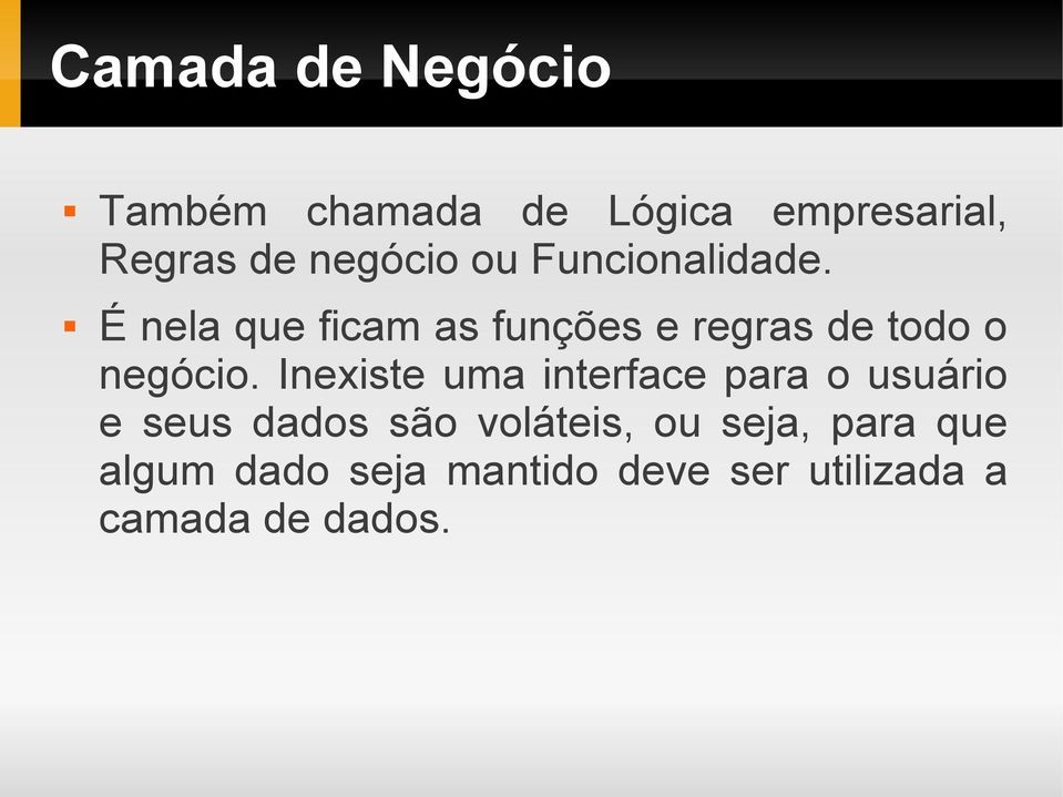 Inexiste uma interface para o usuário e seus dados são voláteis, ou seja,