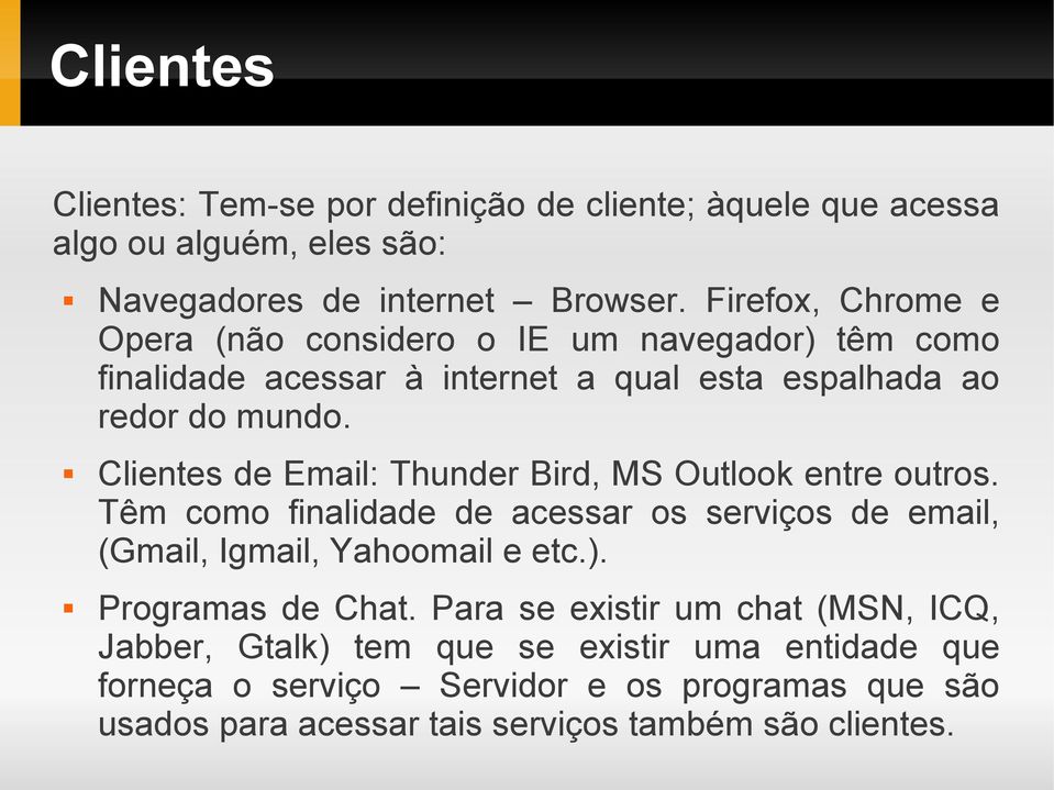 Clientes de Email: Thunder Bird, MS Outlook entre outros. Têm como finalidade de acessar os serviços de email, (Gmail, Igmail, Yahoomail e etc.).