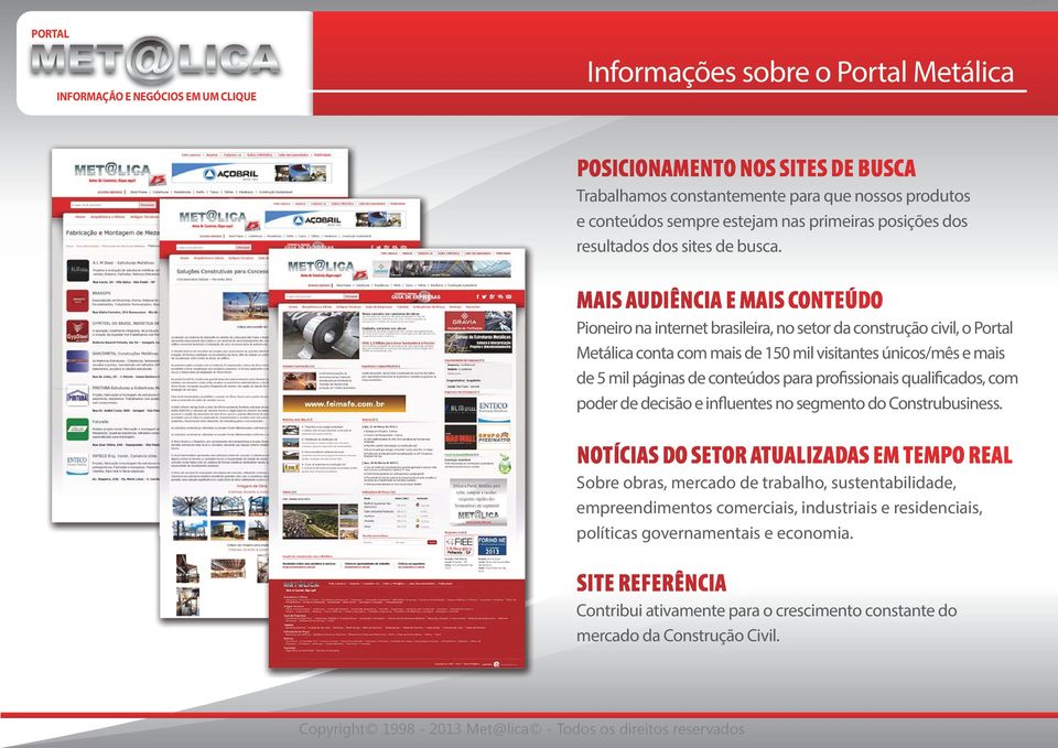 Mais audiência e mais conteúdo Pioneiro na internet brasileira, no setor da construção civil, o Portal Metálica conta com mais de 150 mil visitantes únicos/mês e mais de 5 mil páginas de conteúdos