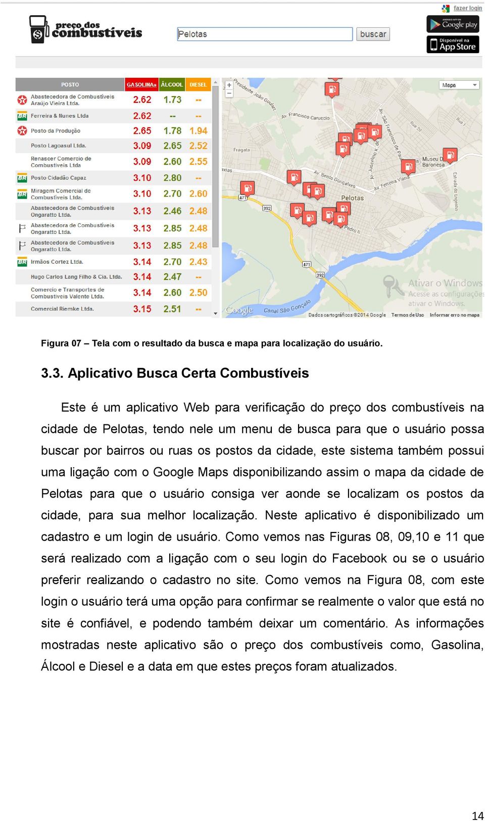 bairros ou ruas os postos da cidade, este sistema também possui uma ligação com o Google Maps disponibilizando assim o mapa da cidade de Pelotas para que o usuário consiga ver aonde se localizam os