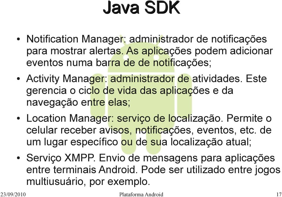 Este gerencia o ciclo de vida das aplicações e da navegação entre elas; Location Manager: serviço de localização.