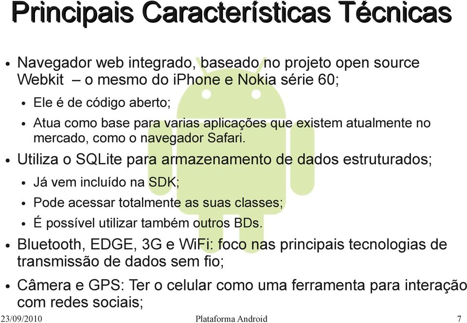 Utiliza o SQLite para armazenamento de dados estruturados; Já vem incluído na SDK; Pode acessar totalmente as suas classes; É possível utilizar também