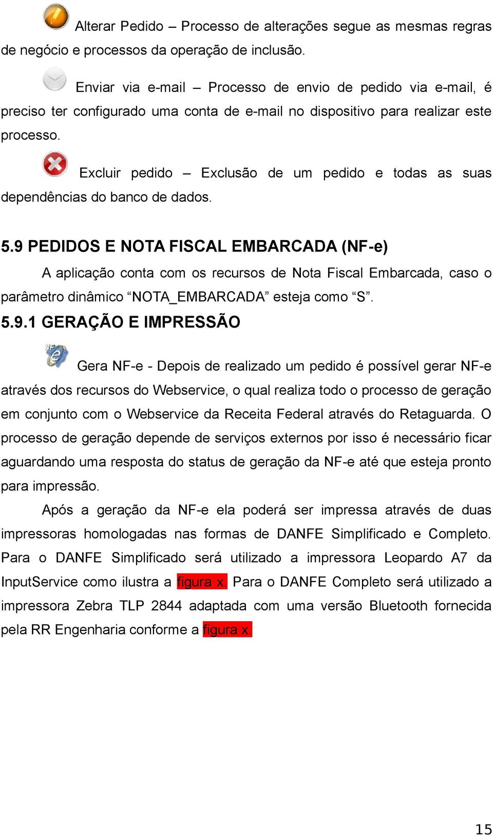 Excluir pedido Exclusão de um pedido e todas as suas dependências do banco de dados. 5.