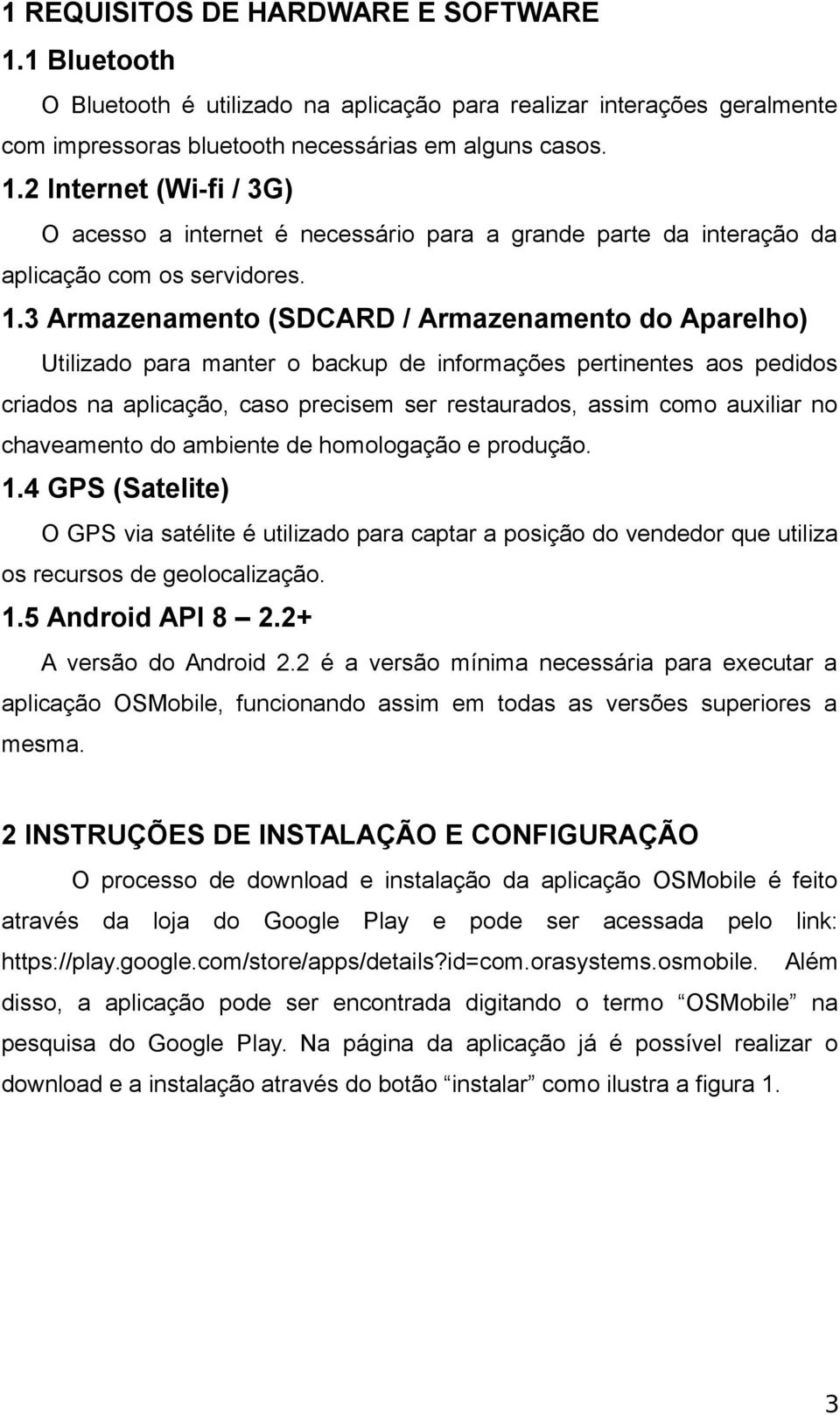 no chaveamento do ambiente de homologação e produção. 1.4 GPS (Satelite) O GPS via satélite é utilizado para captar a posição do vendedor que utiliza os recursos de geolocalização. 1.5 Android API 8 2.