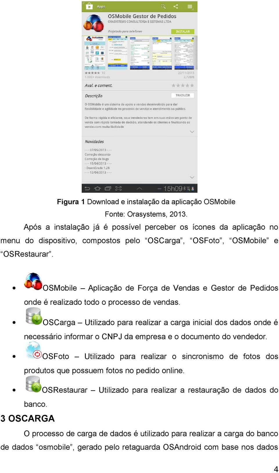 OSCarga Utilizado para realizar a carga inicial dos dados onde é necessário informar o CNPJ da empresa e o documento do vendedor.