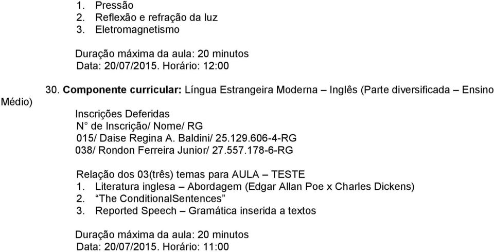 Baldini/ 25.129.606-4-RG 038/ Rondon Ferreira Junior/ 27.557.178-6-RG 1.