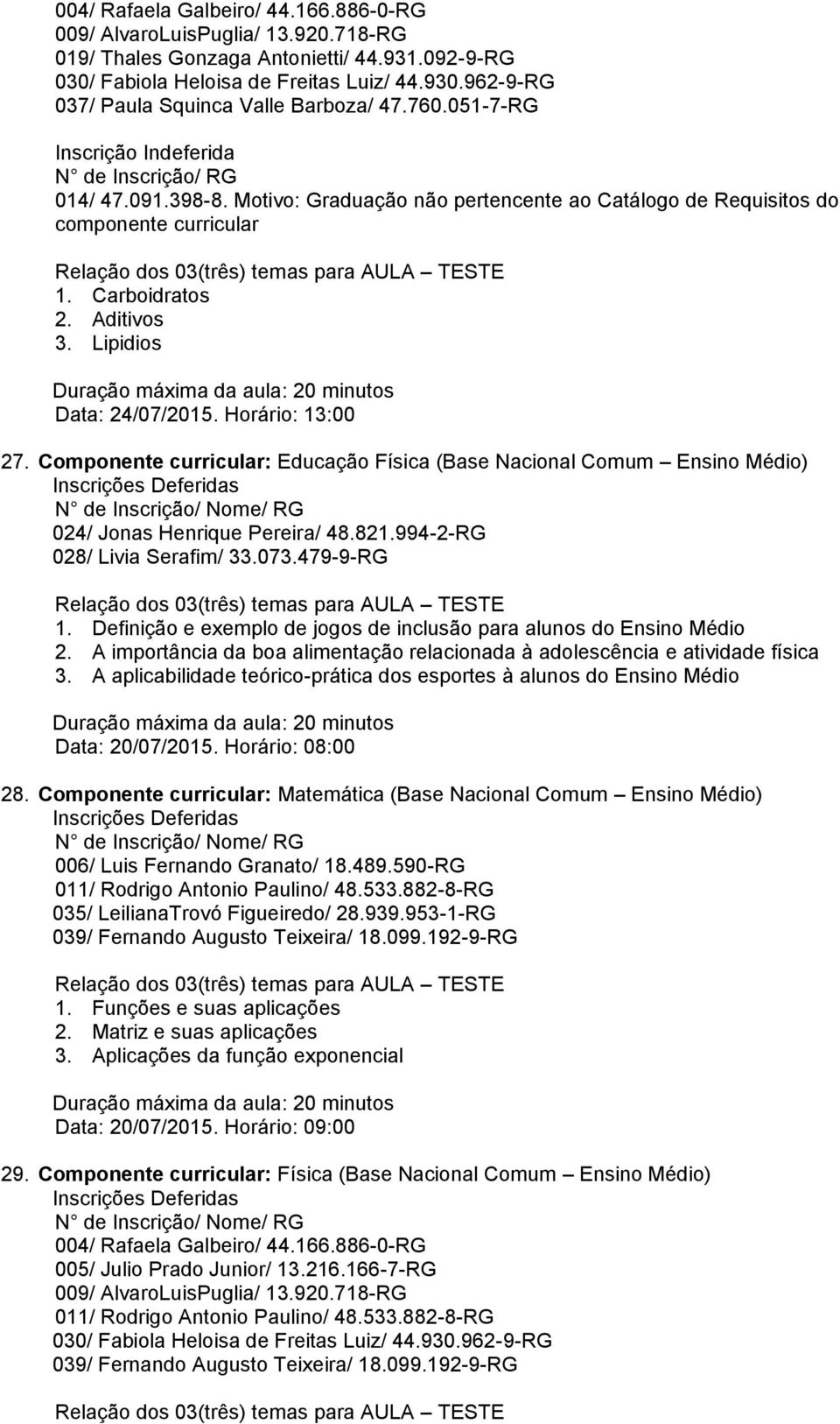 Componente curricular: Educação Física (Base Nacional Comum Ensino Médio) 024/ Jonas Henrique Pereira/ 48.821.994-2-RG 028/ Livia Serafim/ 33.073.479-9-RG 1.