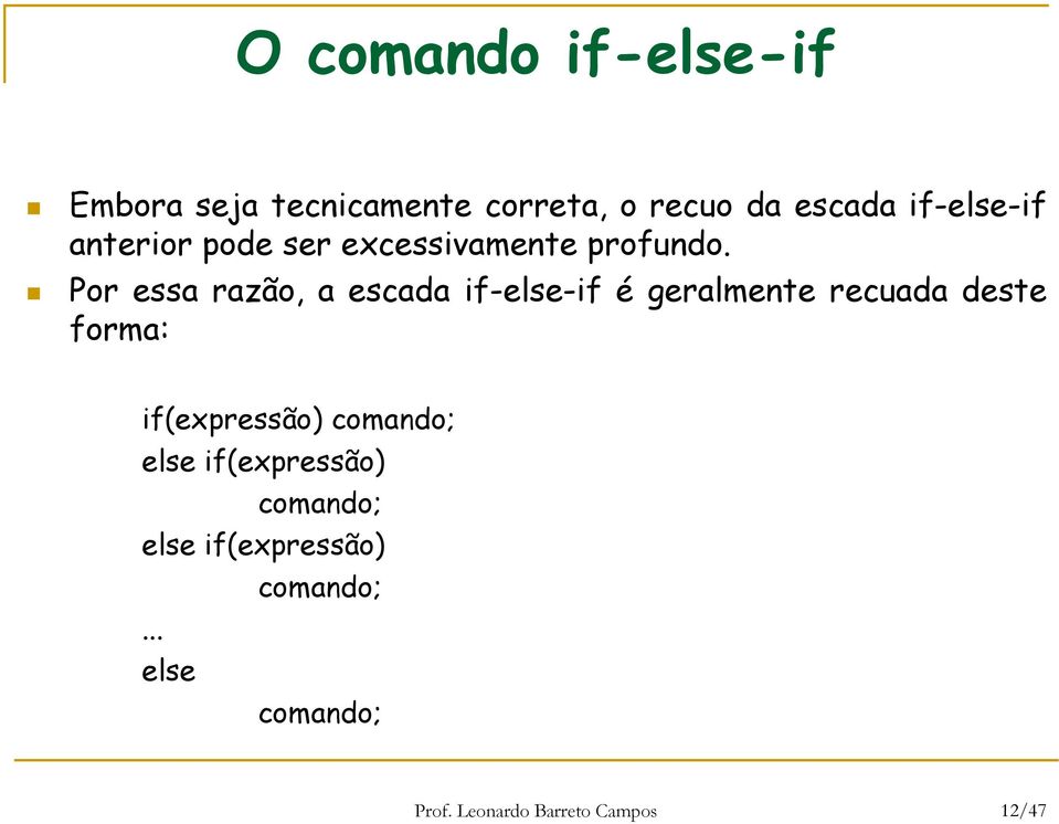 Por essa razão, a escada if-else-if é geralmente recuada deste forma: