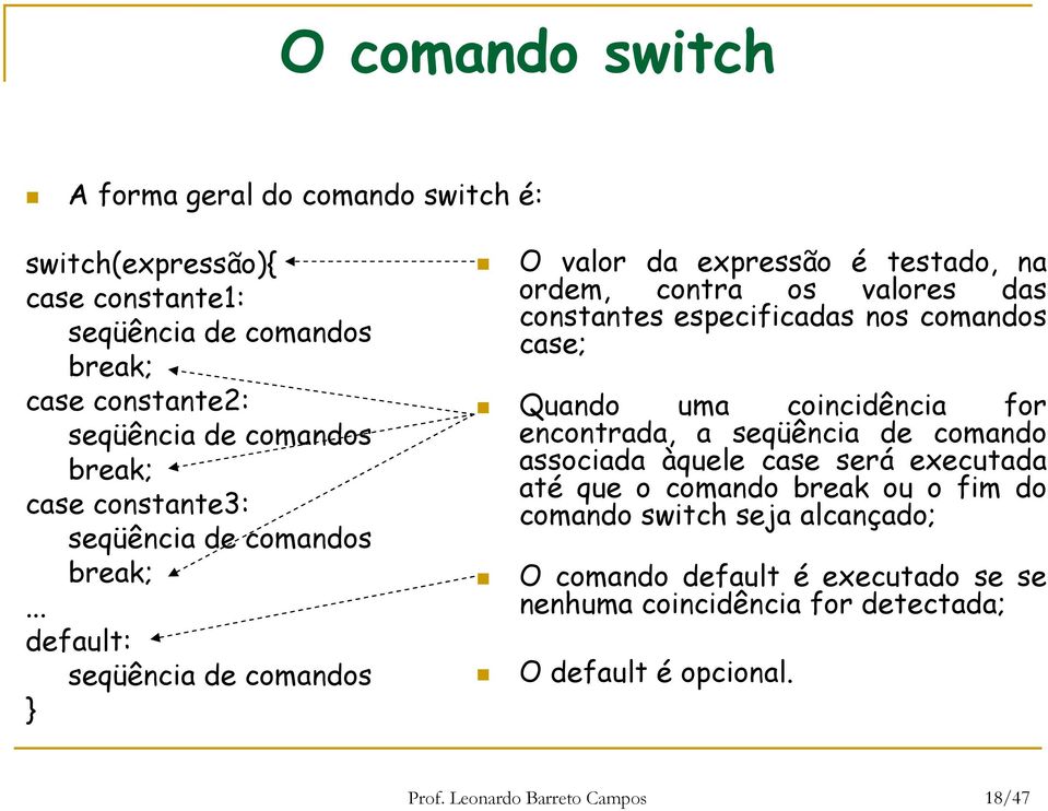 .. default: seqüência de comandos } O valor da expressão é testado, na ordem, contra os valores das constantes especificadas nos comandos case; Quando uma