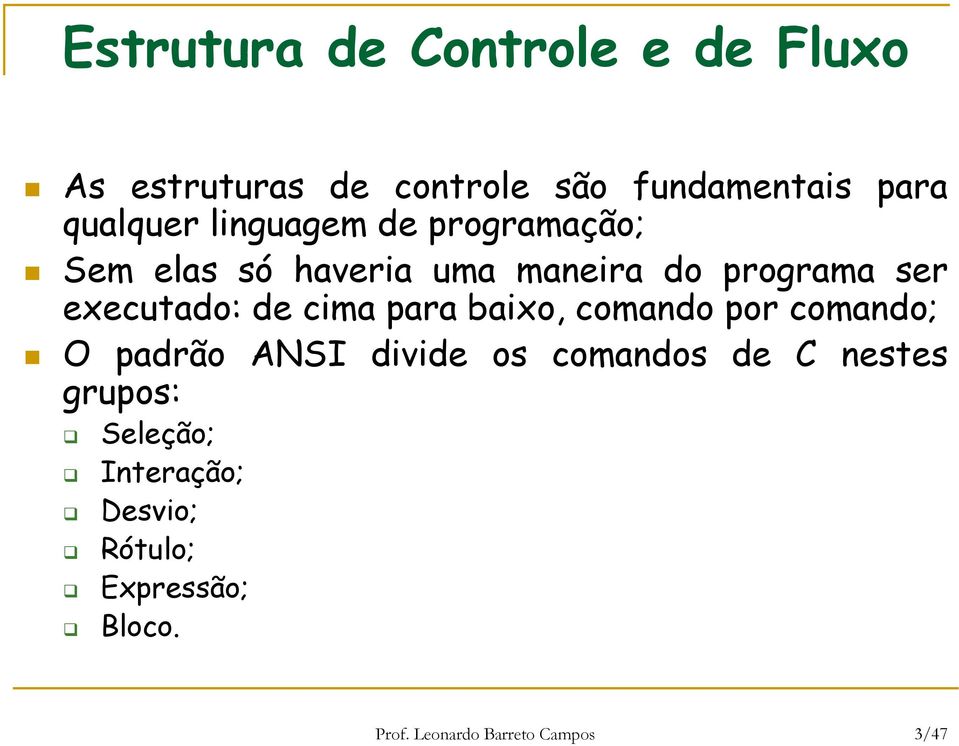 cima para baixo, comando por comando; O padrão ANSI divide os comandos de C nestes