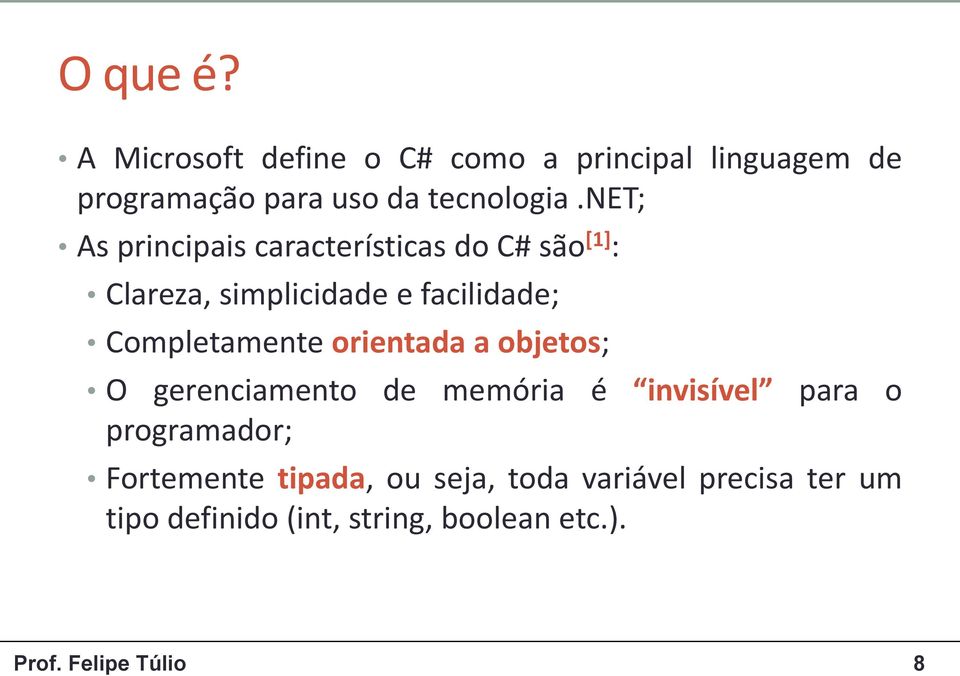 Completamente orientada a objetos; O gerenciamento de memória é invisível para o programador;