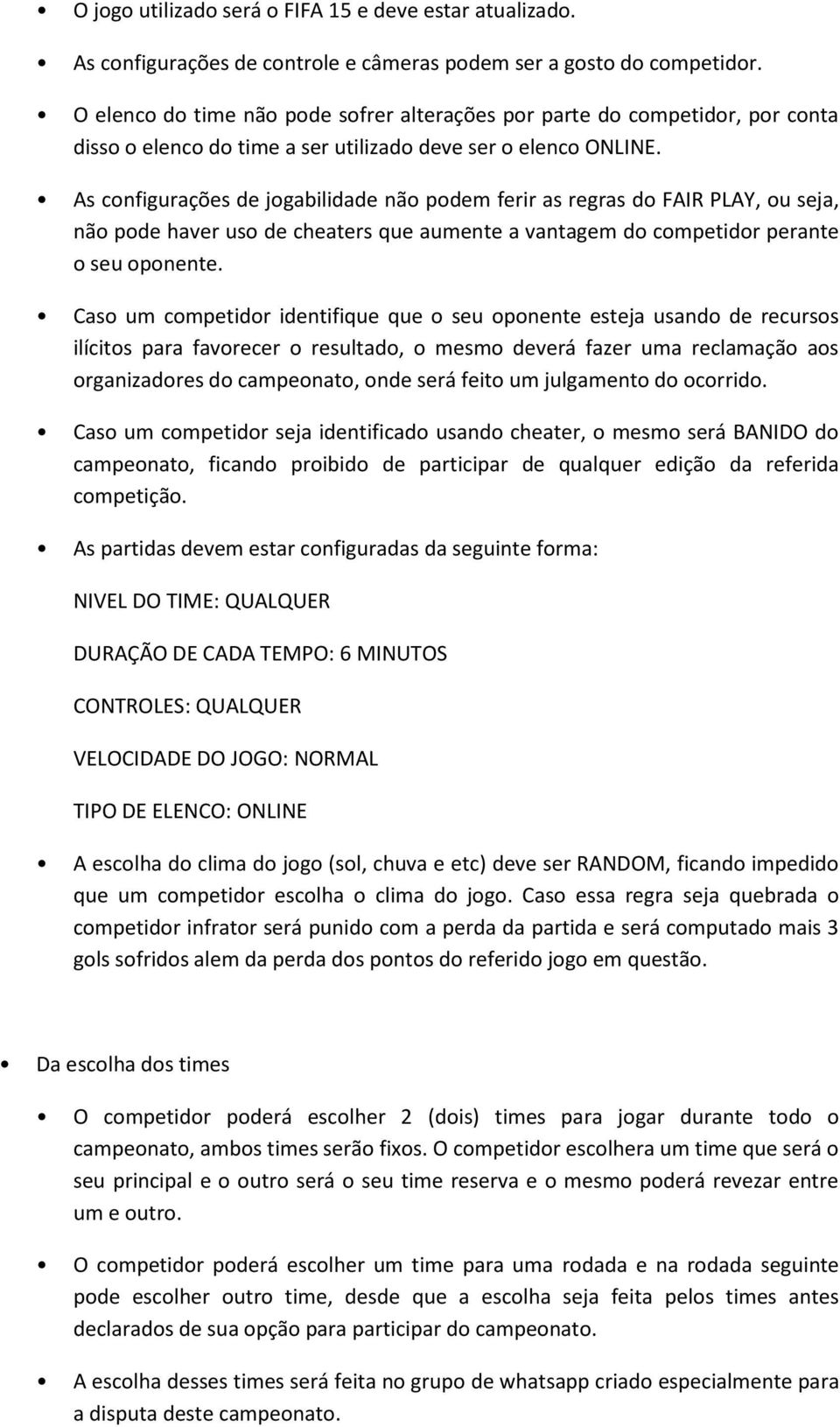 As configurações de jogabilidade não podem ferir as regras do FAIR PLAY, ou seja, não pode haver uso de cheaters que aumente a vantagem do competidor perante o seu oponente.