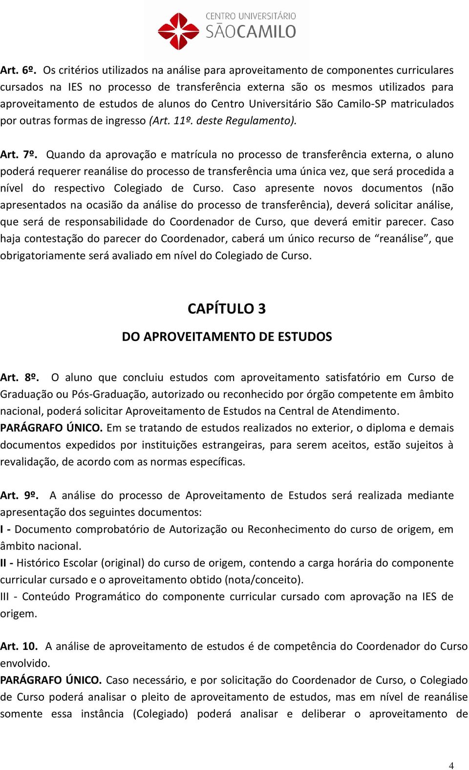 alunos do Centro Universitário São Camilo-SP matriculados por outras formas de ingresso (Art. 11º. deste Regulamento). Art. 7º.