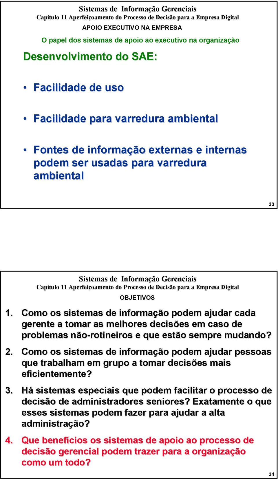 Como os sistemas de informação podem ajudar cada gerente a tomar as melhores decisões em caso de problemas não-rotineiros e que estão sempre mudando? 2.