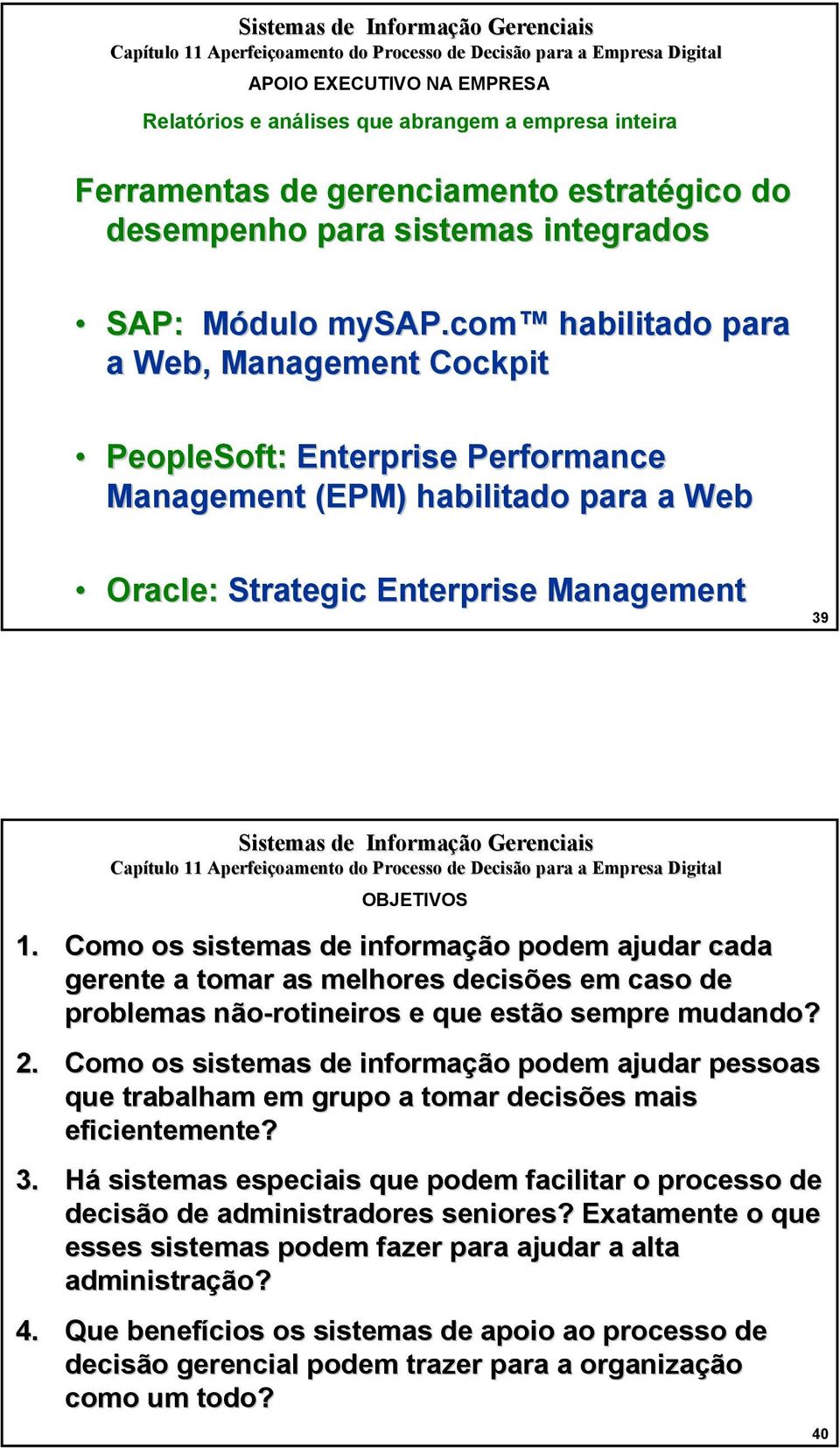 Como os sistemas de informação podem ajudar cada gerente a tomar as melhores decisões em caso de problemas não-rotineiros e que estão sempre mudando? 2.