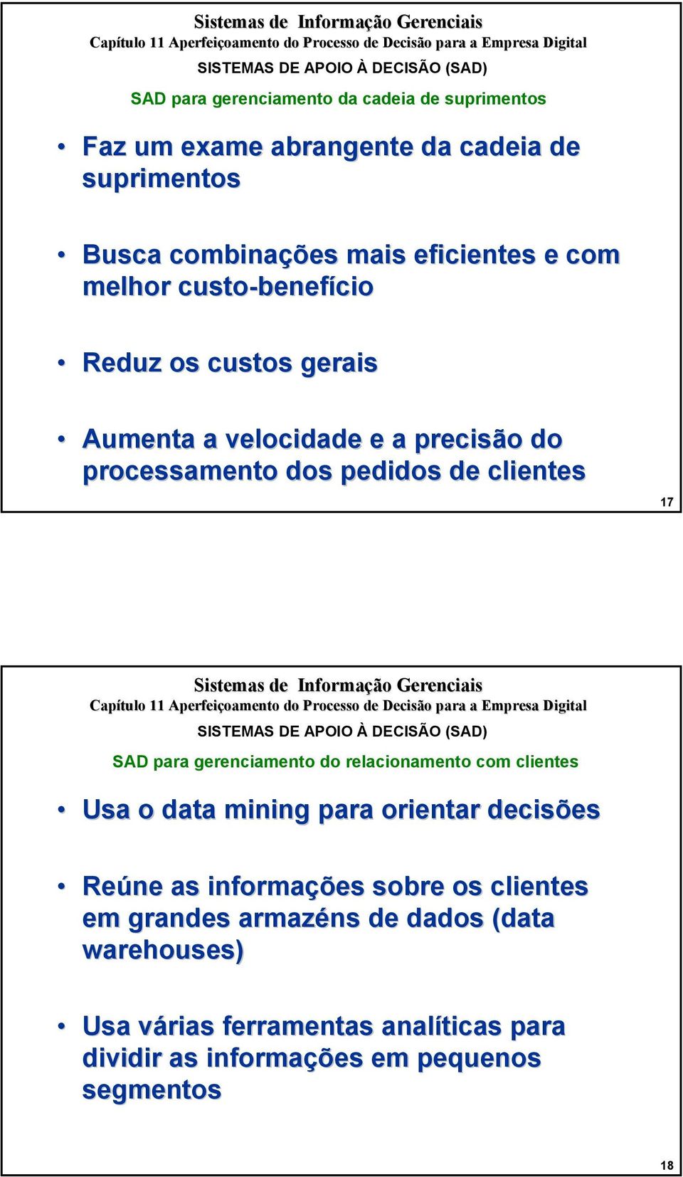 SAD para gerenciamento do relacionamento com clientes Usa o data mining para orientar decisões Reúne as informações sobre os