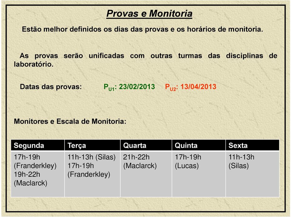 Datas das provas: P U1 : 23/02/2013 P U2 : 13/04/2013 Monitores e Escala de Monitoria: Segunda Terça