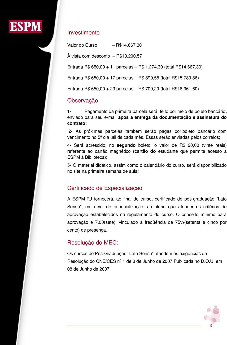 961,60) Observação 1- Pagamento da primeira parcela será feito por meio de boleto bancário, enviado para seu e-mail após a entrega da documentação e assinatura do contrato; 2- As próximas parcelas