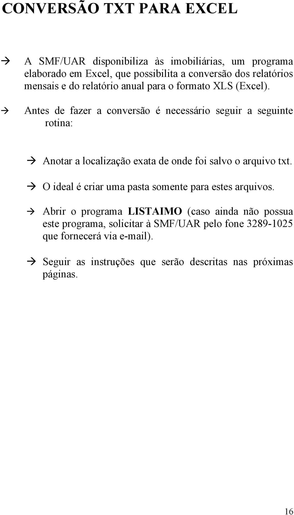 Antes de fazer a conversão é necessário seguir a seguinte rotina: Anotar a localização exata de onde foi salvo o arquivo txt.