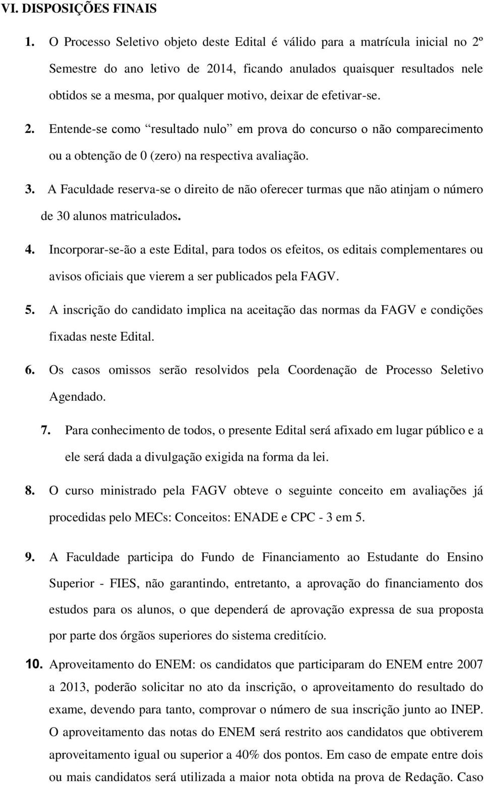 deixar de efetivar-se. 2. Entende-se como resultado nulo em prova do concurso o não comparecimento ou a obtenção de 0 (zero) na respectiva avaliação. 3.