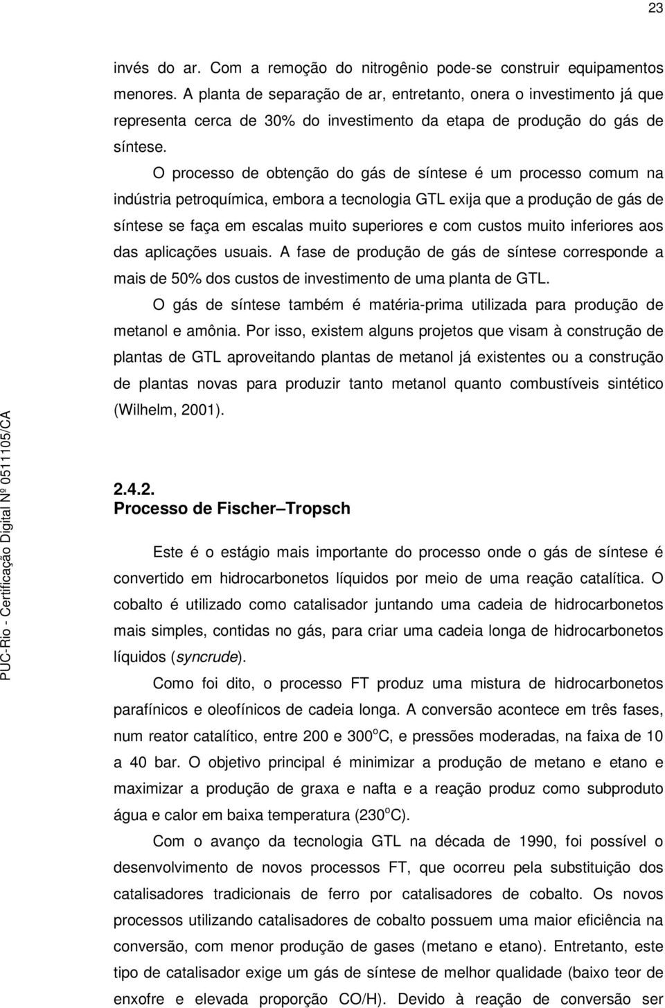 O processo de obtenção do gás de síntese é um processo comum na indústria petroquímica, embora a tecnologia GTL exija que a produção de gás de síntese se faça em escalas muito superiores e com custos