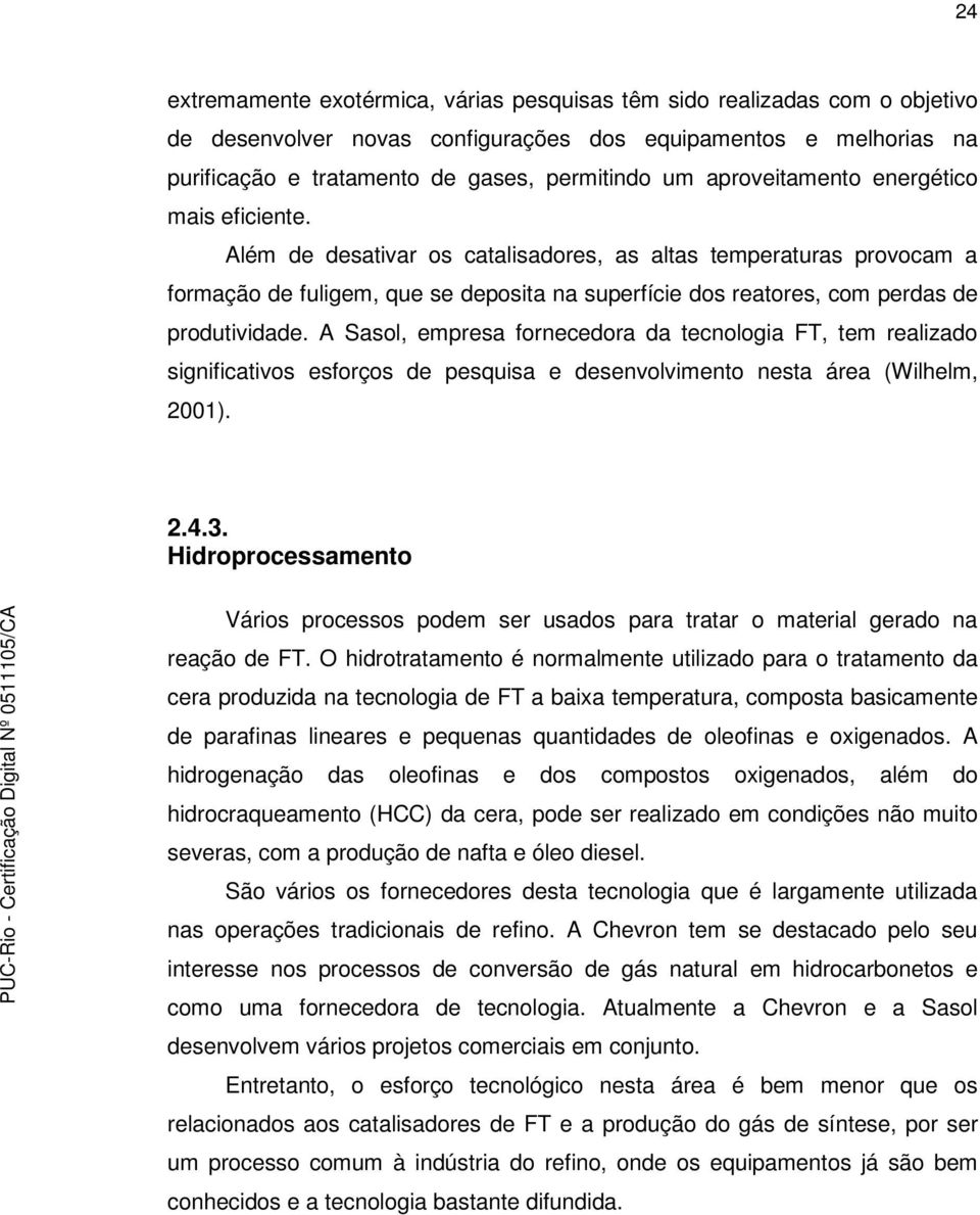 Além de desativar os catalisadores, as altas temperaturas provocam a formação de fuligem, que se deposita na superfície dos reatores, com perdas de produtividade.