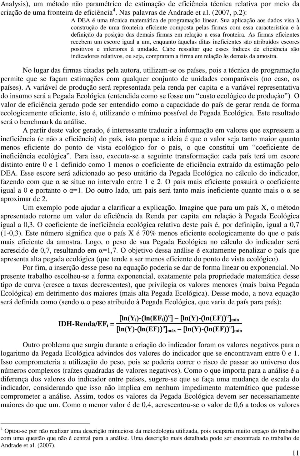 Sua aplicação aos dados visa à construção de uma fronteira eficiente composta pelas firmas com essa característica e à definição da posição das demais firmas em relação a essa fronteira.