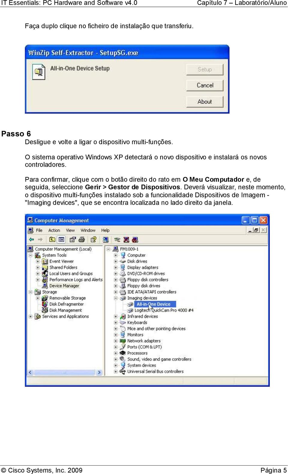 Para confirmar, clique com o botão direito do rato em O Meu Computador e, de seguida, seleccione Gerir > Gestor de Dispositivos.