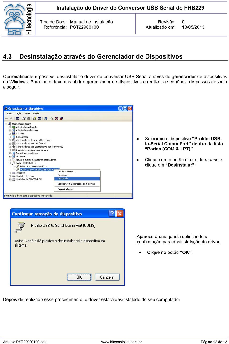 Selecione o dispositivo Prolific USBto-Serial Comm Port dentro da lista Portas (COM & LPT). Clique com o botão direito do mouse e clique em Desinstalar.