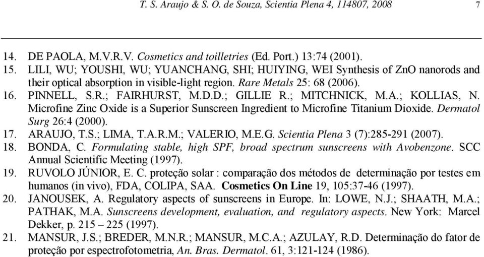 D.; GILLIE R.; MITCHNICK, M.A.; KOLLIAS, N. Microfine Zinc Oxide is a Superior Sunscreen Ingredient to Microfine Titanium Dioxide. Dermatol Surg 26:4 (2000). 17. ARAUJO, T.S.; LIMA, T.A.R.M.; VALERIO, M.