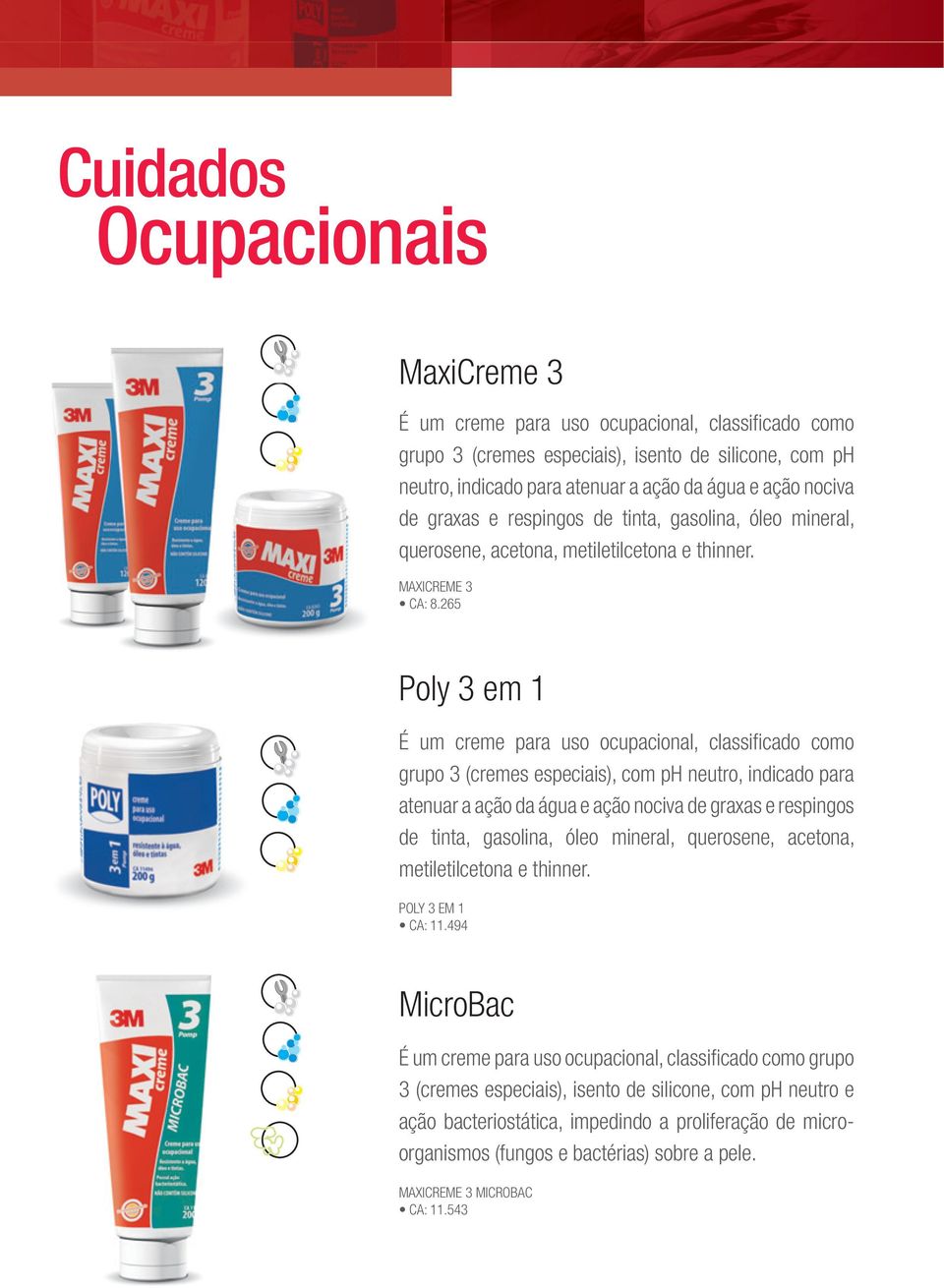 265 Poly 3 em 1 É um creme para uso ocupacional, classifi cado como grupo 3 (cremes especiais), com ph neutro, indicado para atenuar a ação da água e ação nociva de graxas e respingos de tinta,