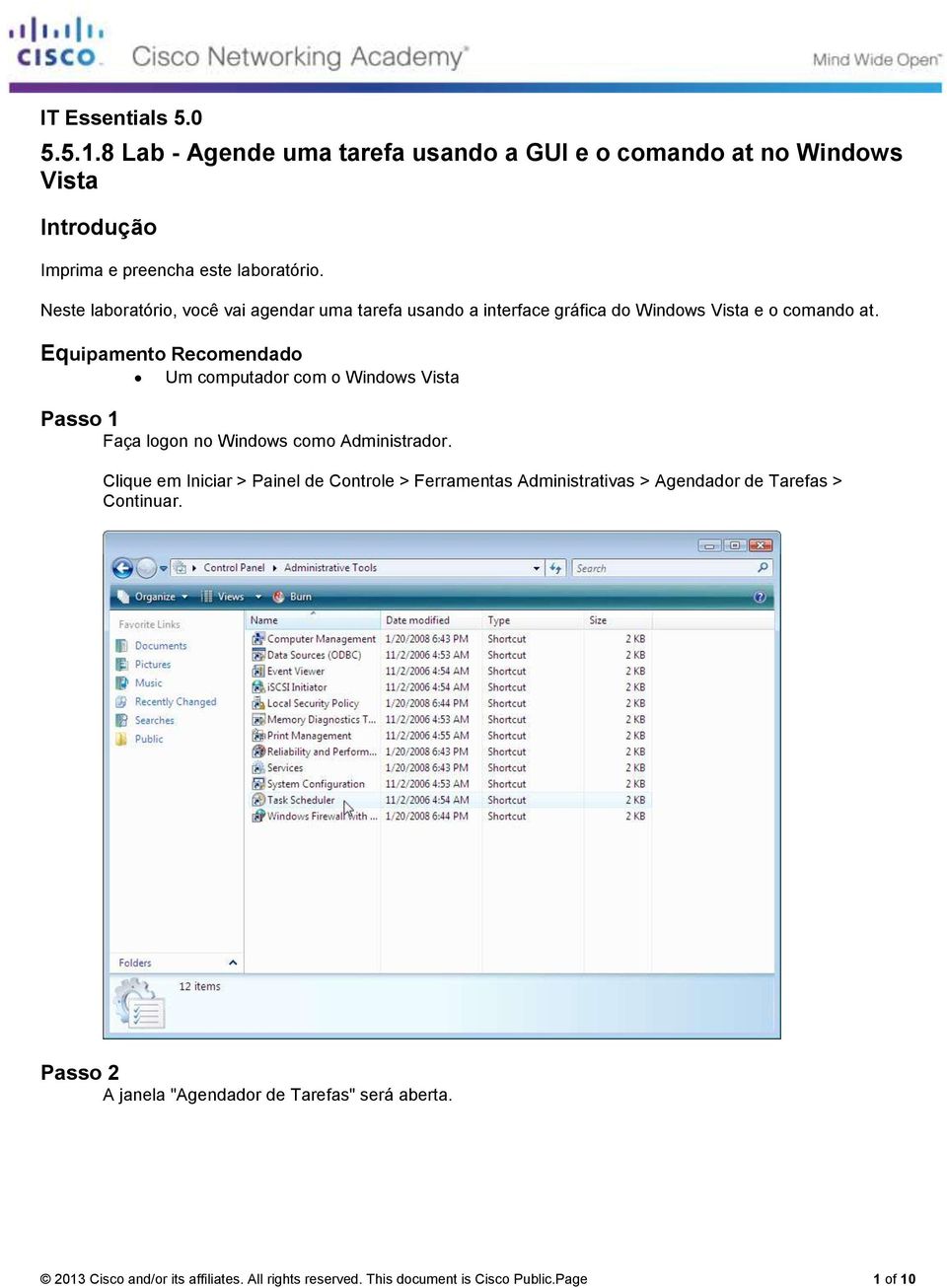 Equipamento Recomendado Um computador com o Windows Vista Passo 1 Faça logon no Windows como Administrador.