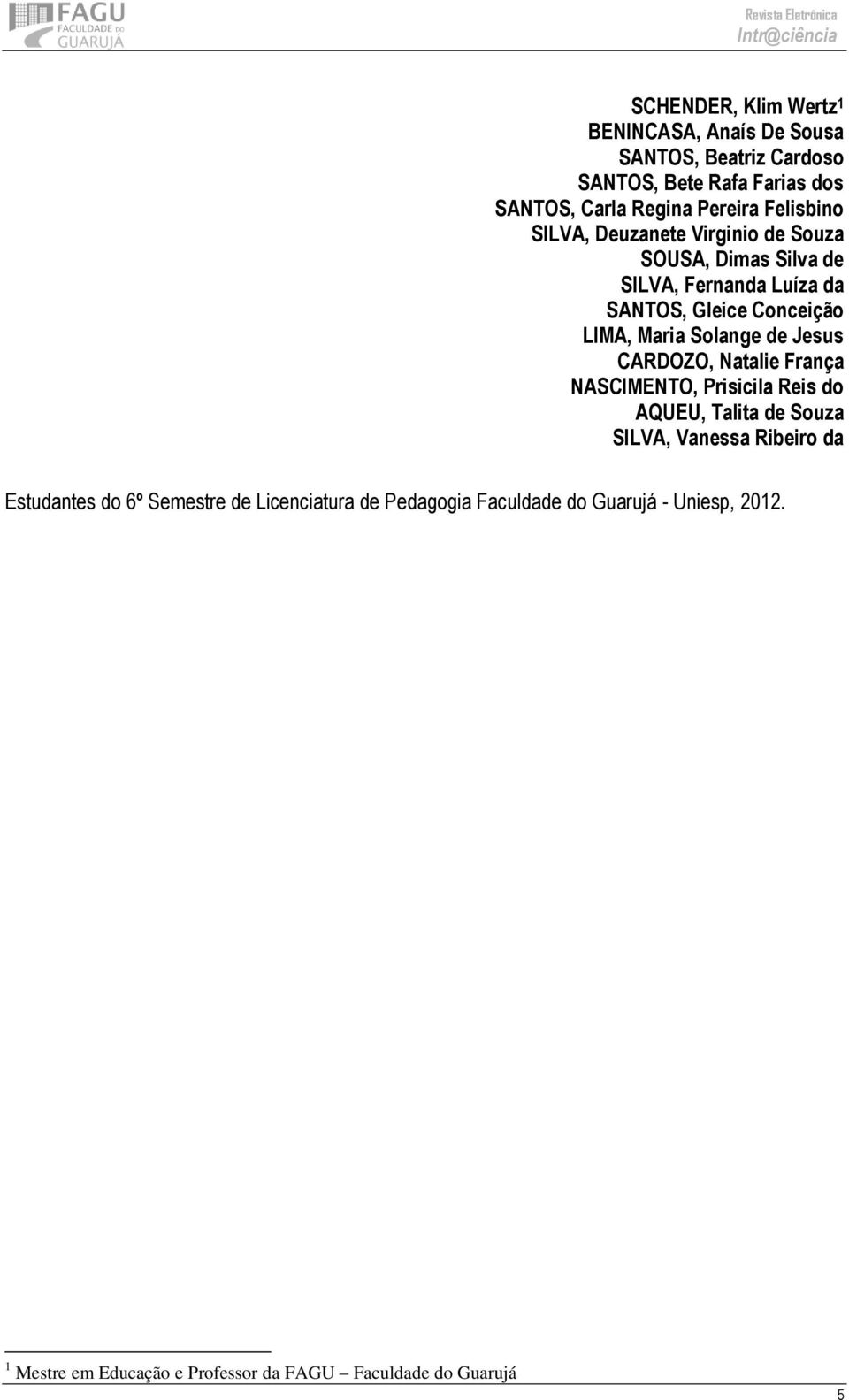 Solange de Jesus CARDOZO, Natalie França NASCIMENTO, Prisicila Reis do AQUEU, Talita de Souza SILVA, Vanessa Ribeiro da Estudantes do