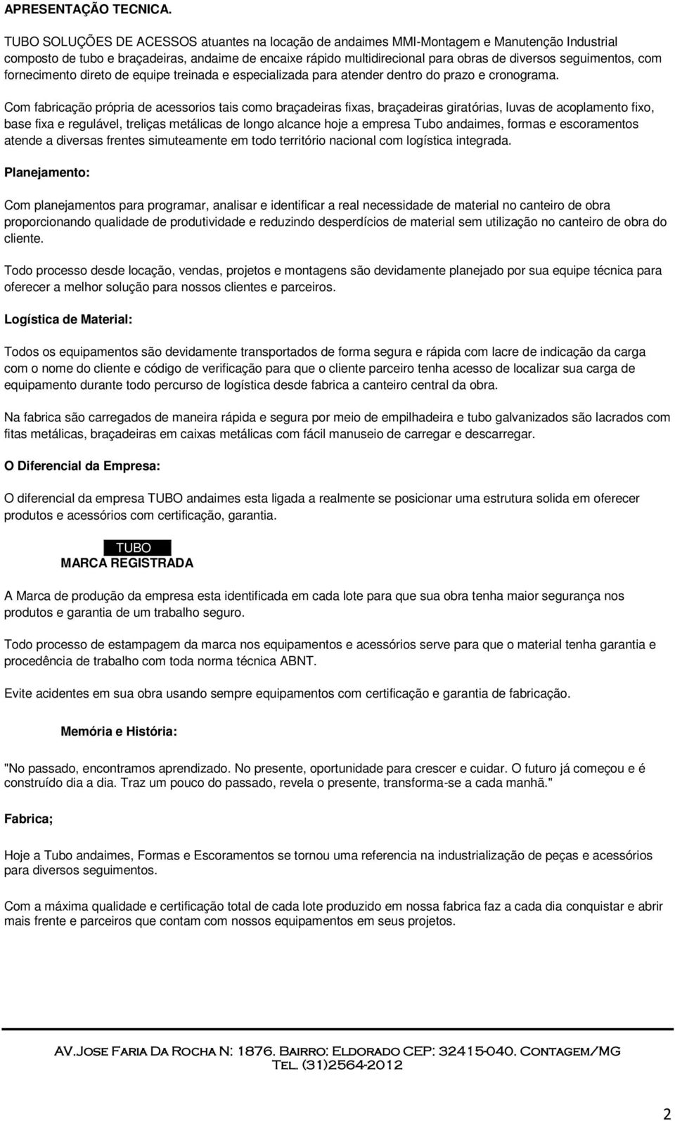 seguimentos, com fornecimento direto de equipe treinada e especializada para atender dentro do prazo e cronograma.