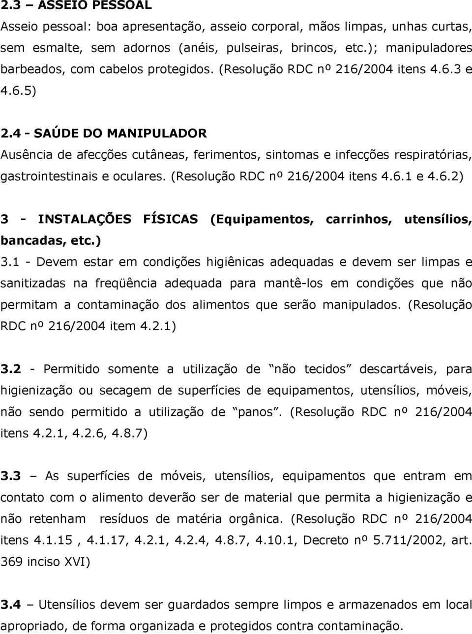 4 - SAÚDE DO MANIPULADOR Ausência de afecções cutâneas, ferimentos, sintomas e infecções respiratórias, gastrointestinais e oculares. (Resolução RDC nº 216/