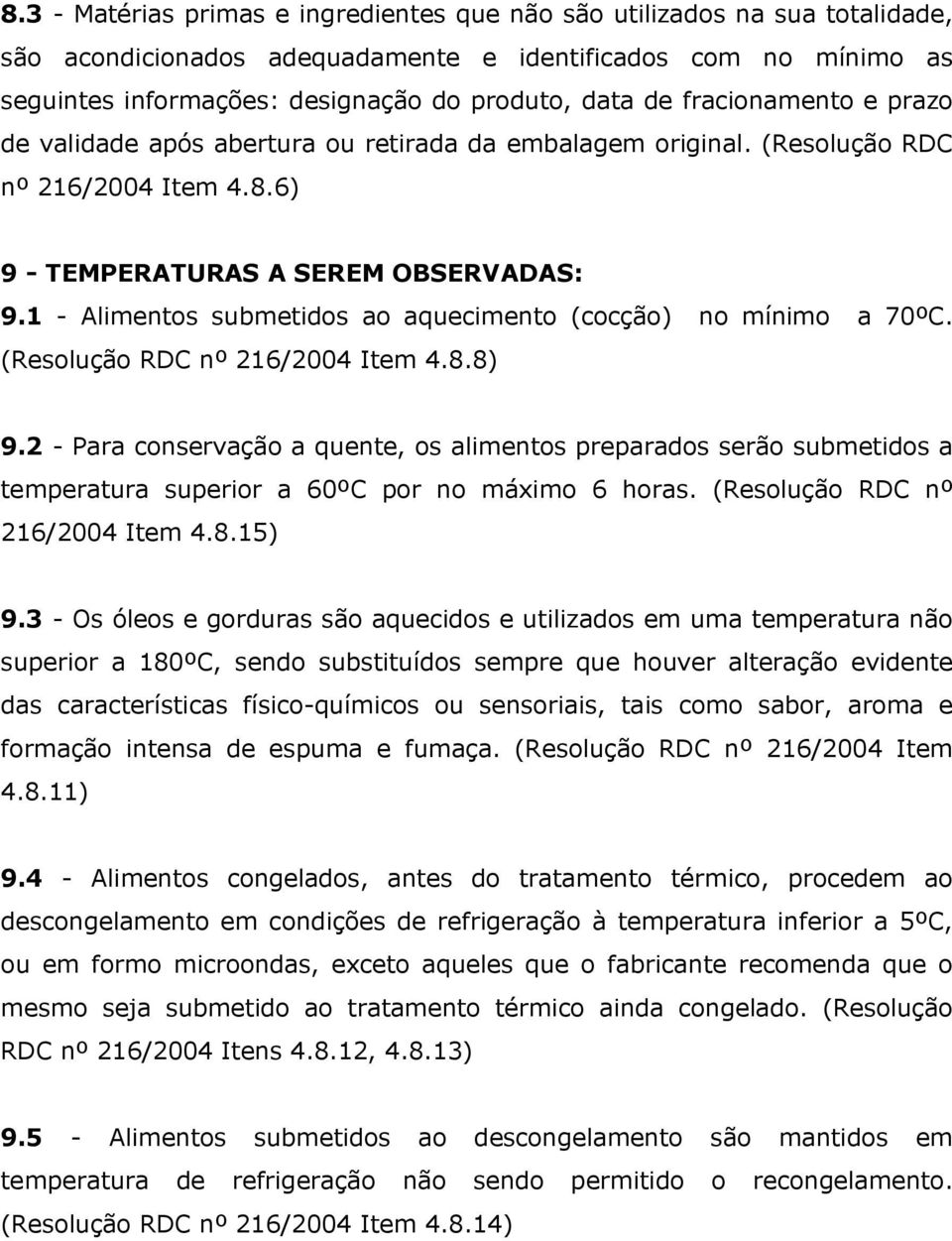 1 - Alimentos submetidos ao aquecimento (cocção) no mínimo a 70ºC. (Resolução RDC nº 216/2004 Item 4.8.8) 9.