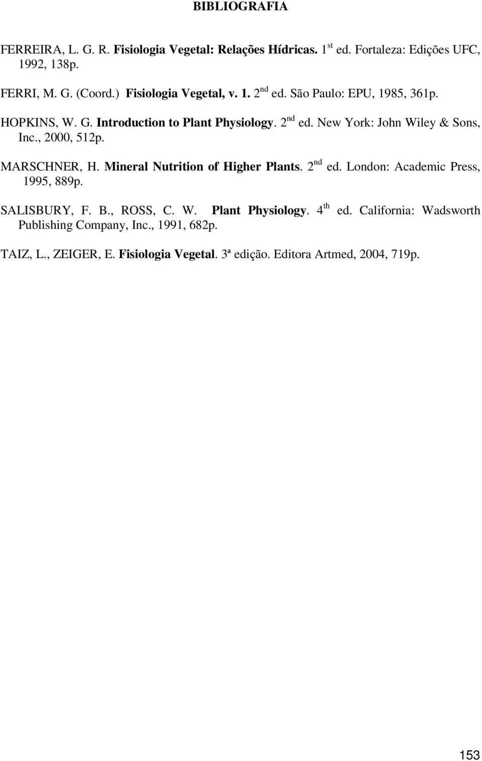 , 2000, 512p. MARSCHNER, H. Mineral Nutrition of Higher Plants. 2 nd ed. London: Academic Press, 1995, 889p. SALISBURY, F. B., ROSS, C. W.