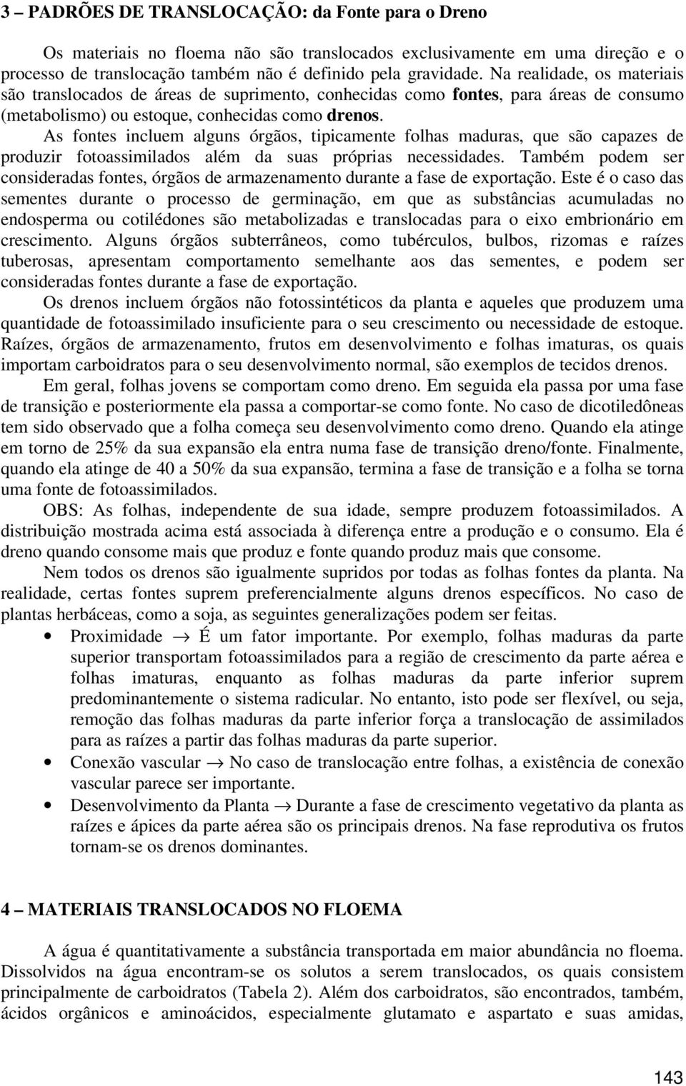 As fontes incluem alguns órgãos, tipicamente folhas maduras, que são capazes de produzir fotoassimilados além da suas próprias necessidades.