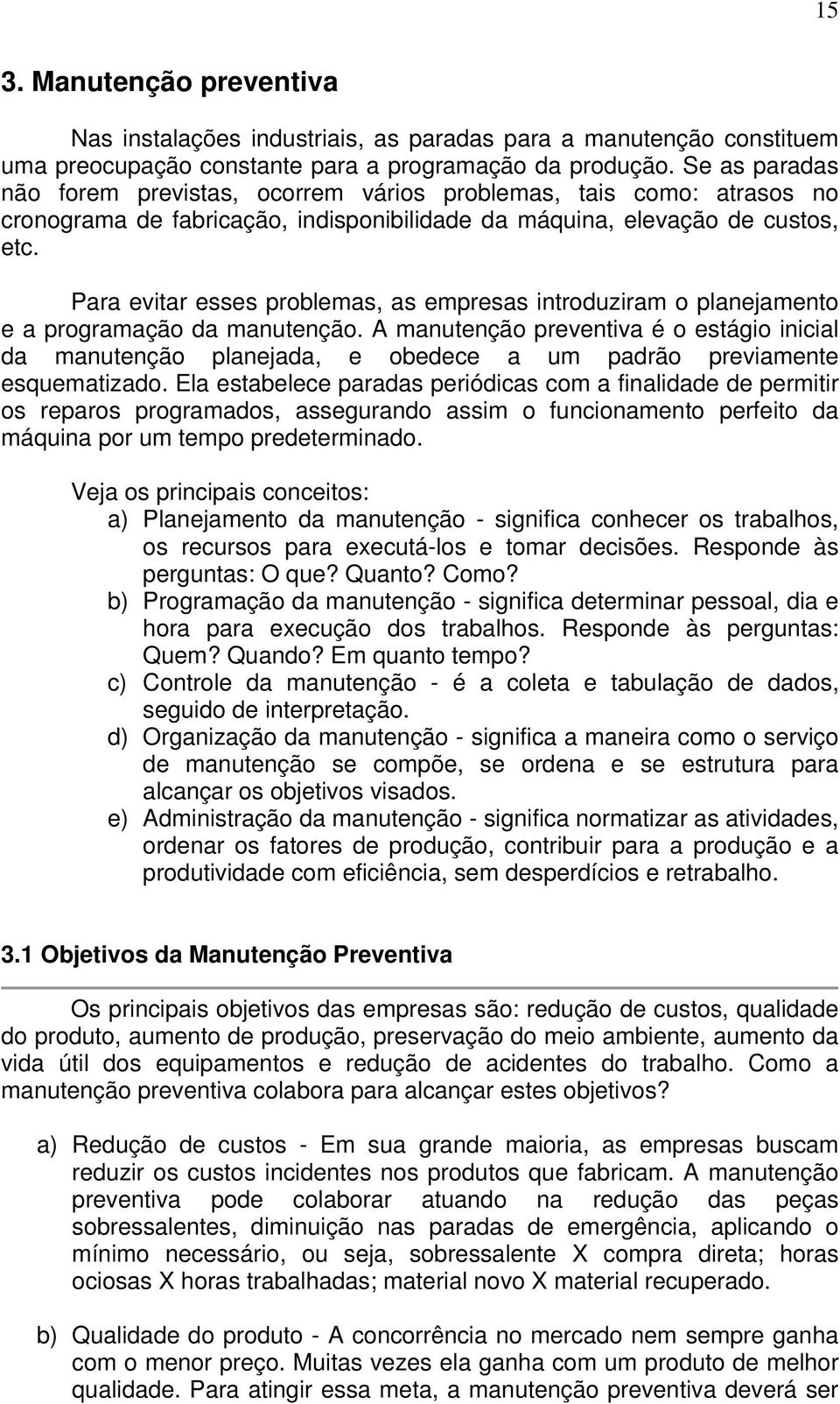 Para evitar esses problemas, as empresas introduziram o planejamento e a programação da manutenção.