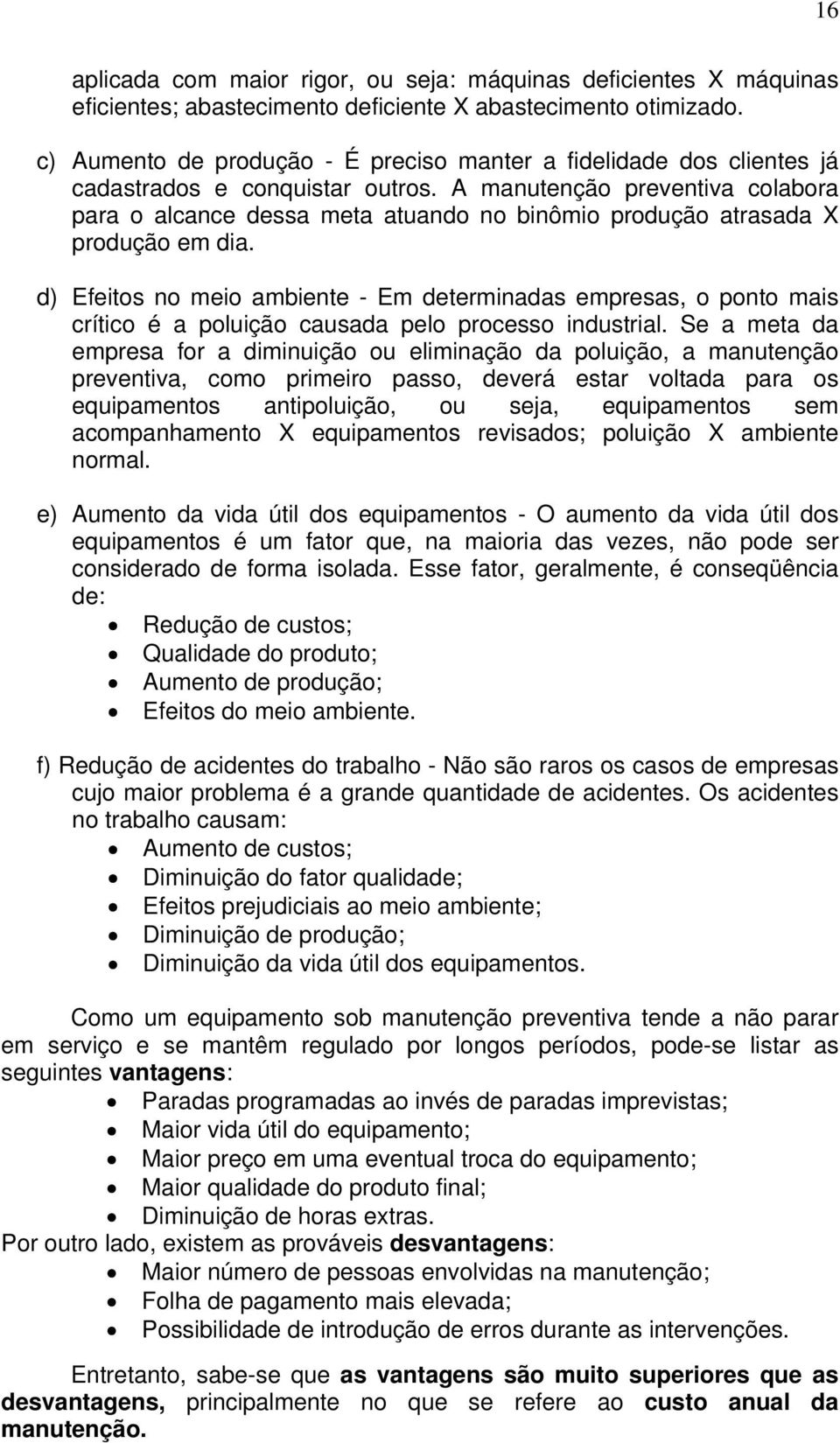 A manutenção preventiva colabora para o alcance dessa meta atuando no binômio produção atrasada X produção em dia.