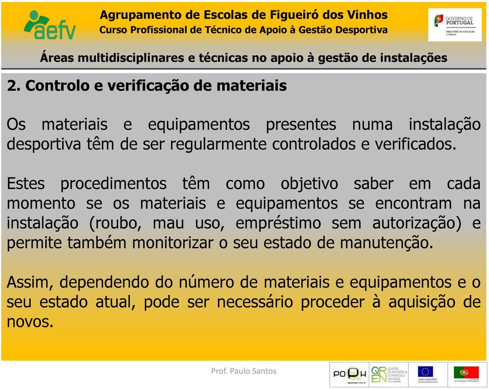 Estes procedimentos têm como objetivo saber em cada momento se os materiais e equipamentos se encontram na instalação (roubo,