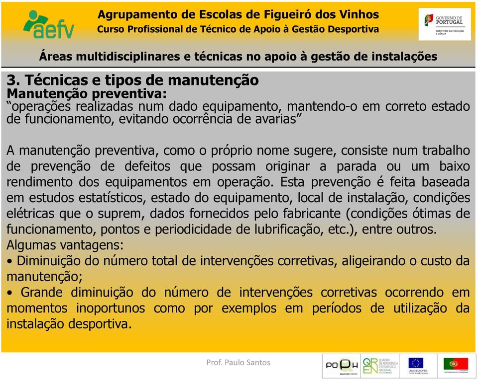 Esta prevenção é feita baseada em estudos estatísticos, estado do equipamento, local de instalação, condições elétricas que o suprem, dados fornecidos pelo fabricante (condições ótimas de