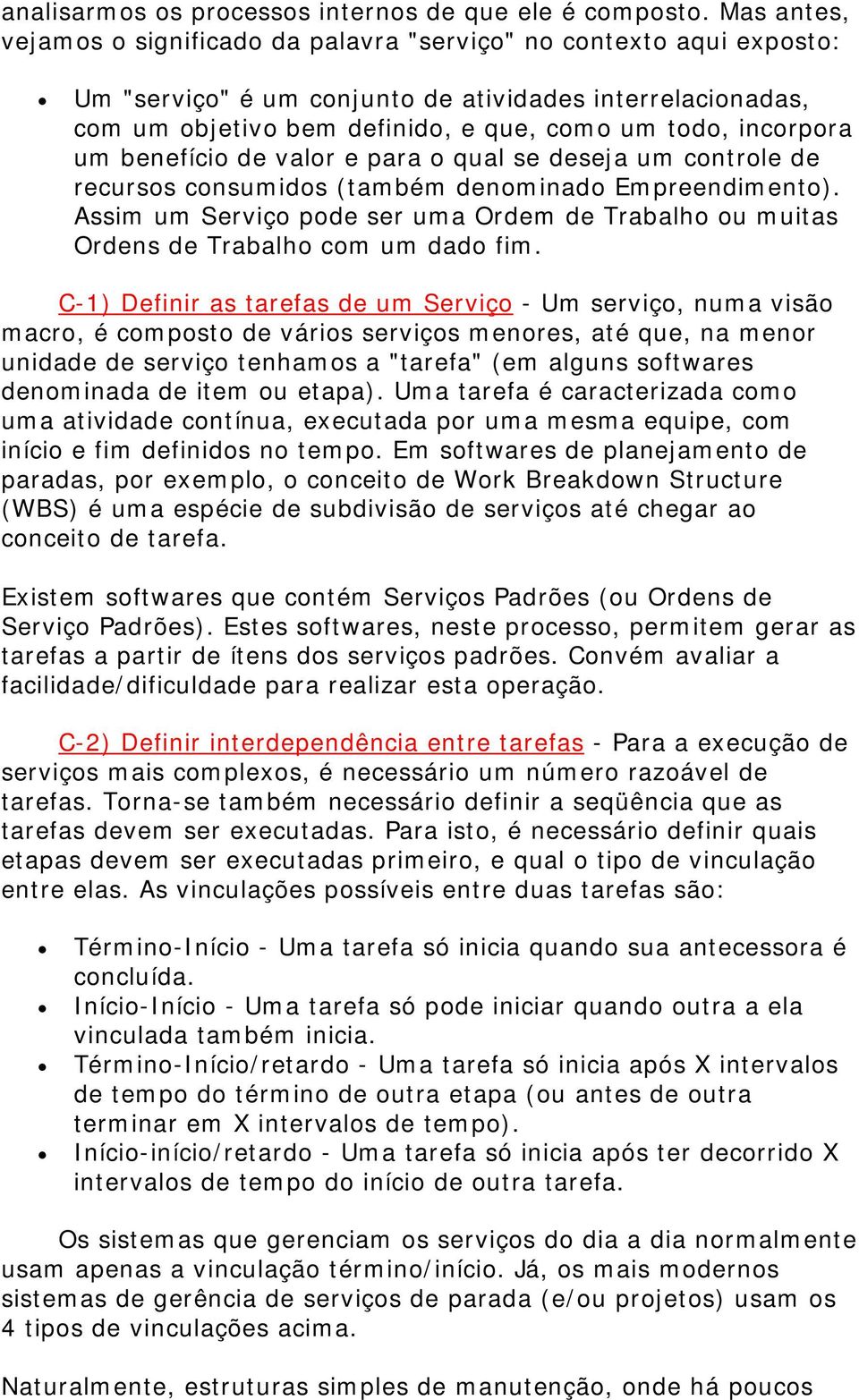 para qual se deseja um cntrle de recurss cnsumids (também denminad Empreendiment). Assim um Serviç pde ser uma Ordem de Trabalh u muitas Ordens de Trabalh cm um dad fim.